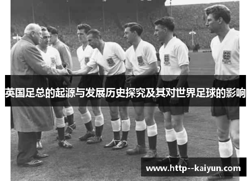 英国足总的起源与发展历史探究及其对世界足球的影响 英国足总的起源与发展历史探究及其对世界足球的影响