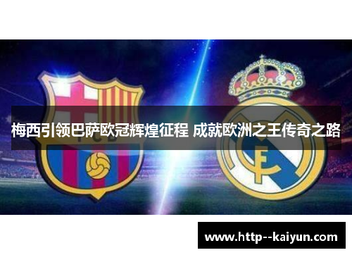 梅西引领巴萨欧冠辉煌征程 成就欧洲之王传奇之路
