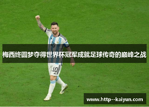 梅西终圆梦夺得世界杯冠军成就足球传奇的巅峰之战 梅西终圆梦夺得世界杯冠军成就足球传奇的巅峰之战