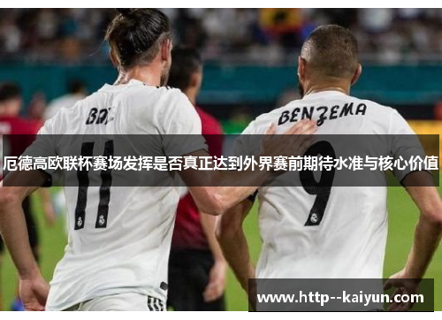 厄德高欧联杯赛场发挥是否真正达到外界赛前期待水准与核心价值