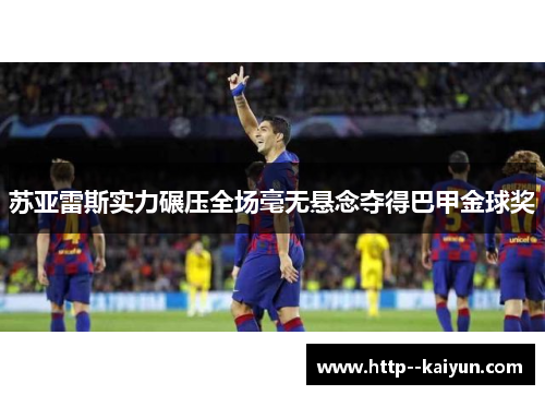 苏亚雷斯实力碾压全场毫无悬念夺得巴甲金球奖